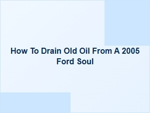 How to Drain Old Oil From a Ford Soul
