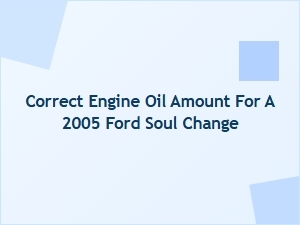 The Correct Engine Oil Amount for a Ford Soul Change
