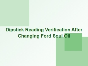 Verifying the Ford Soul Dipstick Reading After an Oil Change