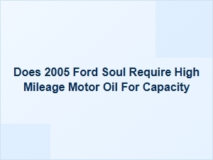 Recommended Motor Oil for High Mileage Ford Soul